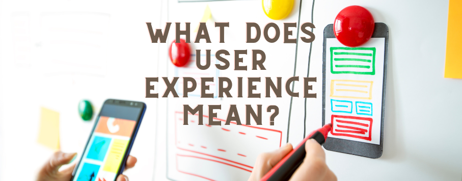 User Experience Design And What It Means To Your Business